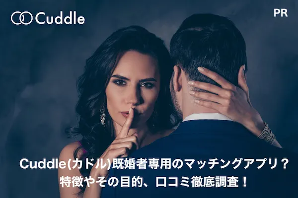 Cuddle(カドル)既婚者専用のマッチングアプリ？特徴やその目的、口コミ徹底調査！